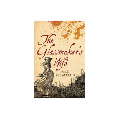 The Glassmakers Wife - by Lee Martin (Paperback)