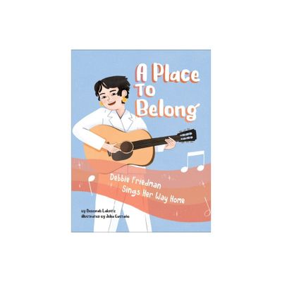 A Place to Belong: Debbie Friedman Sings Her Way Home - by Deborah Lakritz (Hardcover)