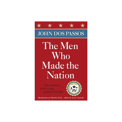 The Men Who Made the Nation - (Mainstream of America) by John Dos Passos (Paperback)