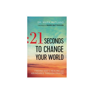 21 Seconds to Change Your World - by Mark Rutland (Paperback)