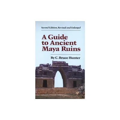 Guide to Ancient Maya Ruins - 2nd Edition by C Bruce Hunter (Paperback)