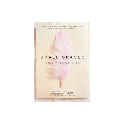 Small Graces - (Quiet Gifts of Everyday Life) by Kent Nerburn (Hardcover)