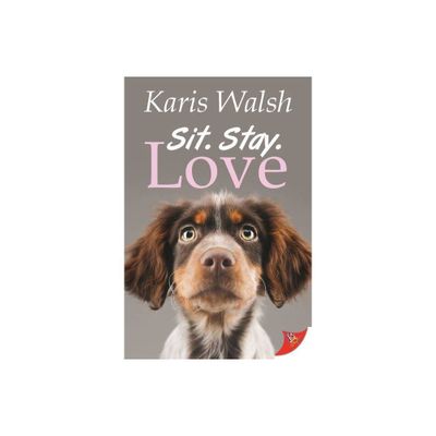 Sit. Stay. Love. - by Karis Walsh (Paperback)