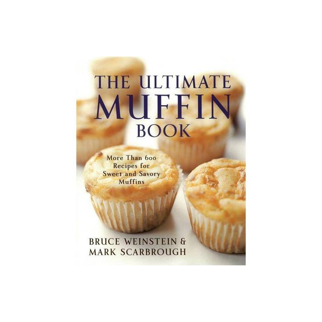 The Ultimate Muffin Book - (Ultimate Cookbooks) by Bruce Weinstein & Mark Scarbrough (Paperback)