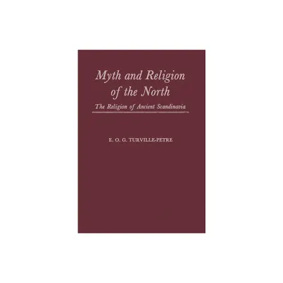 Myth and Religion of the North - (Religion of Ancient Scandinavia) by E O G Turville-Petre (Hardcover)