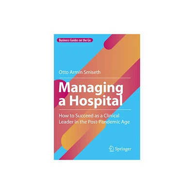 Managing a Hospital - (Business Guides on the Go) by Otto Armin Smiseth (Hardcover)