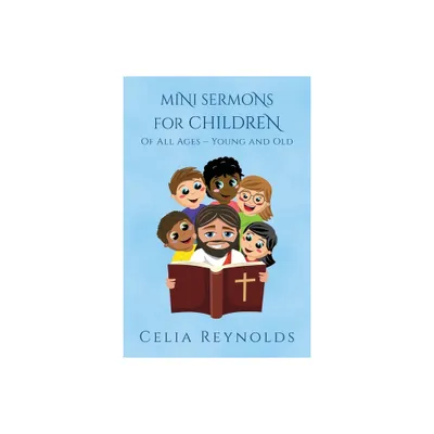 Mini Sermons For Children Of All Ages - Young And Old - by Celia Reynolds (Paperback)