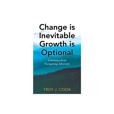 Change is Inevitable Growth is Optional - by Troy J Cook (Paperback)