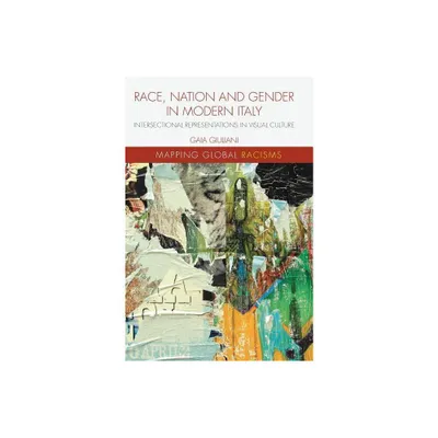 Race, Nation and Gender in Modern Italy - (Mapping Global Racisms) by Gaia Giuliani (Hardcover)