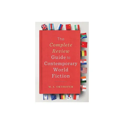 The Complete Review Guide to Contemporary World Fiction - by M a Orthofer (Paperback)