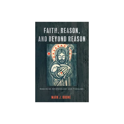 Faith, Reason, and Beyond Reason - by Mark J Boone (Paperback)