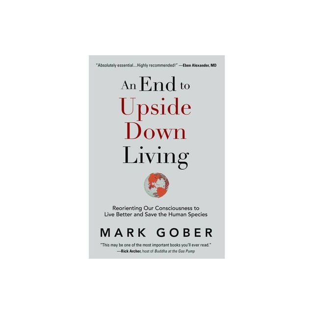 An End to Upside Down Living - by Mark Gober (Hardcover)