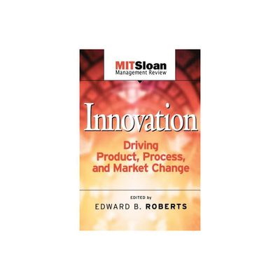 Innovation Driving Product, Process, and Market Change - (Mit Sloan Management Review) by Edward B Roberts (Paperback)