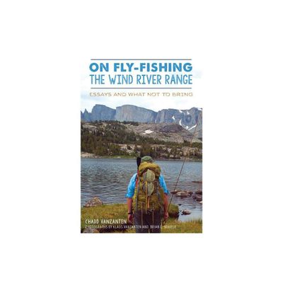 On Fly-Fishing the Wind River Range - (Narrative) by Chadd Vanzanten (Paperback)