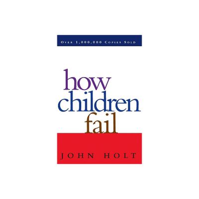 How Children Fail - (Classics in Child Development) by John Holt (Paperback)