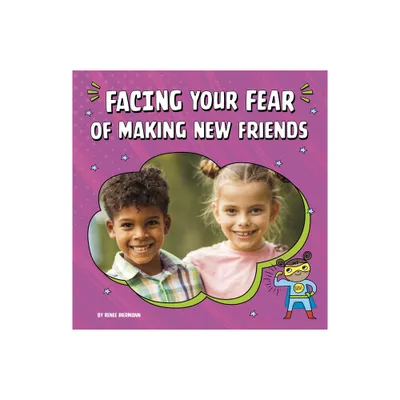 Facing Your Fear of Making New Friends - (Facing Your Fears) by Renee Biermann (Paperback)