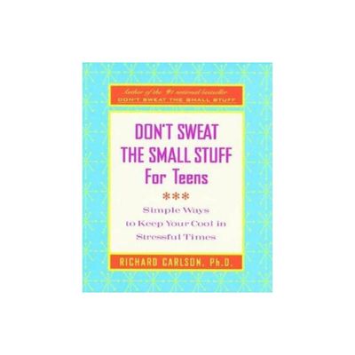 Dont Sweat the Small Stuff for Teens - (Dont Sweat the Small Stuff (Hyperion)) by Richard Carlson (Paperback)