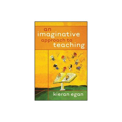 An Imaginative Approach to Teaching - by Kieran Egan (Paperback)