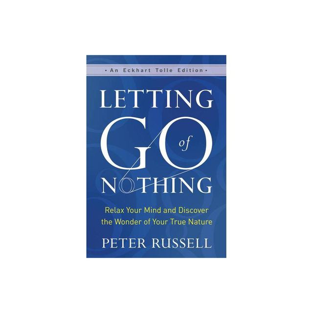 Letting Go of Nothing - (Eckhart Tolle Edition) by Peter Russell (Hardcover)