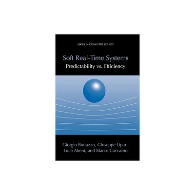 Soft Real-Time Systems: Predictability vs. Efficiency - (Computer Science) by Giorgio C Buttazzo & Giuseppe Lipari & Luca Abeni & Marco Caccamo