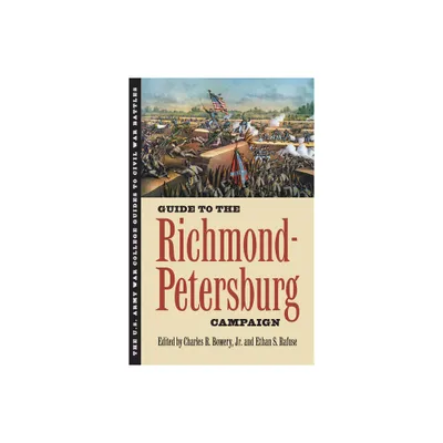 Guide to the Richmond-Petersburg Campaign - (U.S. Army War College Guides to Civil War Battles) by Charles R Jr Bowery & Ethan S Rafuse (Paperback)