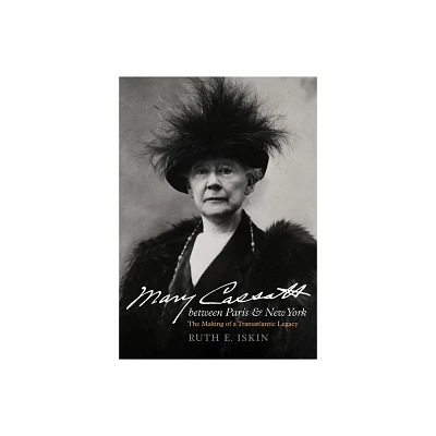 Mary Cassatt Between Paris and New York - by Ruth E Iskin (Hardcover)