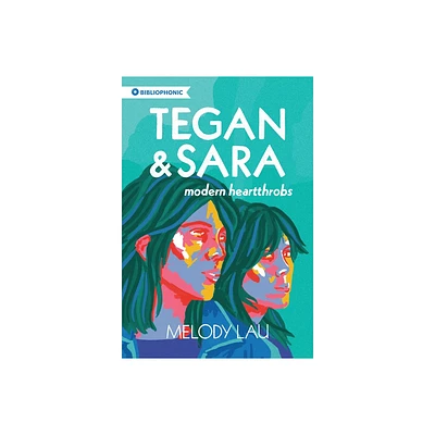 Tegan and Sara - (Bibliophonic) by Melody Lau (Paperback)