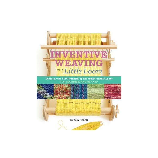 Inventive Weaving on a Little Loom - by Syne Mitchell (Paperback)