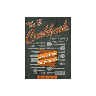 The B Cookbook - by Marion P Green (Hardcover)