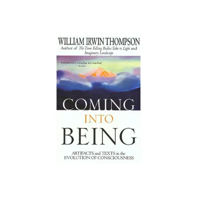 Coming Into Being - by William Irwin Thompson (Paperback)