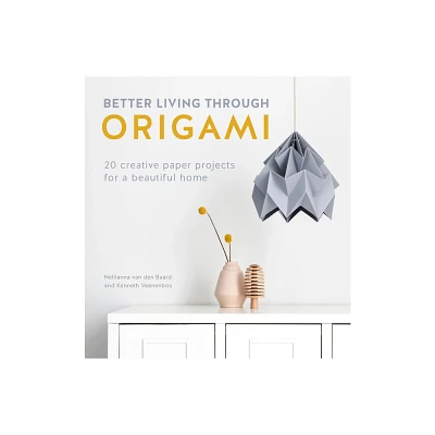 Better Living Through Origami - by Nellianna Van Den Baard & Kenneth Veenenbos (Paperback)