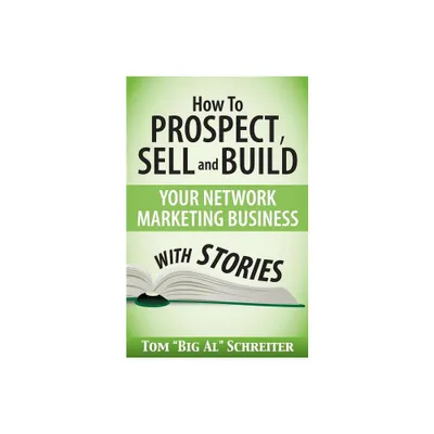 How To Prospect, Sell and Build Your Network Marketing Business With Stories - by Tom Big Al Schreiter (Paperback)