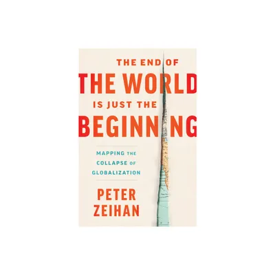 The End of the World Is Just the Beginning - by Peter Zeihan (Hardcover)