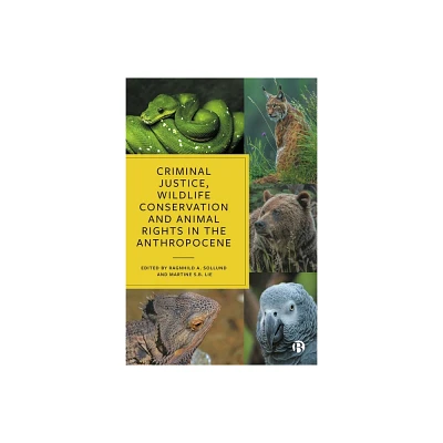 Criminal Justice, Wildlife Conservation and Animal Rights in the Anthropocene - by Ragnhild A Sollund & Martine S B Lie (Hardcover)