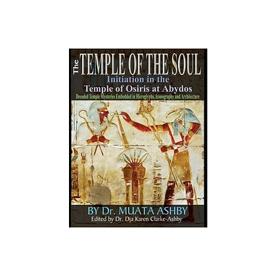 Temple of the Soul Initiation Philosophy in the Temple of Osiris at Abydos - by Muata Ashby (Paperback)