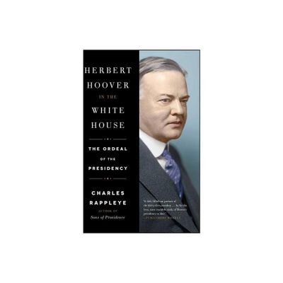 Herbert Hoover in the White House - by Charles Rappleye (Paperback)