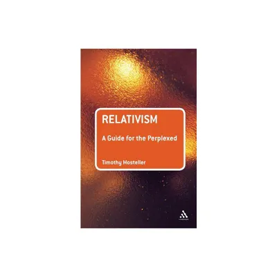 Relativism: A Guide for the Perplexed - (Guides for the Perplexed) by Timothy M Mosteller (Paperback)