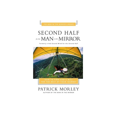 Second Half for the Man in the Mirror - (Man in the Mirror Library) by Patrick Morley (Paperback)