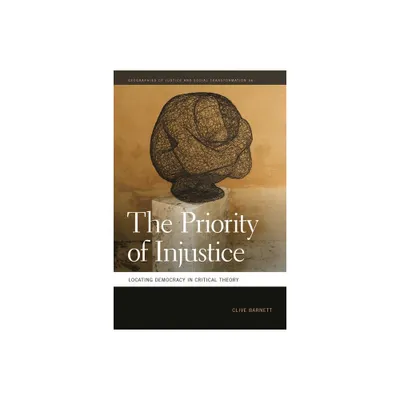 Priority of Injustice - (Geographies of Justice and Social Transformation) by Clive Barnett (Paperback)