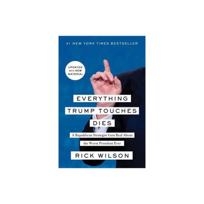 Everything Trump Touches Dies - by Rick Wilson (Paperback)