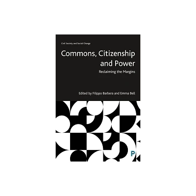 Commons, Citizenship and Power - (Civil Society and Social Change) by Filippo Barbera & Emma Bell (Hardcover)