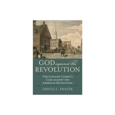 God Against the Revolution - (American Political Thought) by Gregg L Frazer (Paperback)