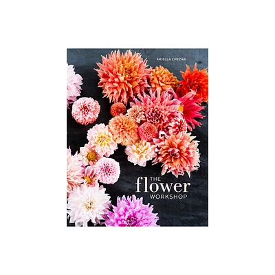 The Flower Workshop - by Ariella Chezar & Julie Michaels (Hardcover)