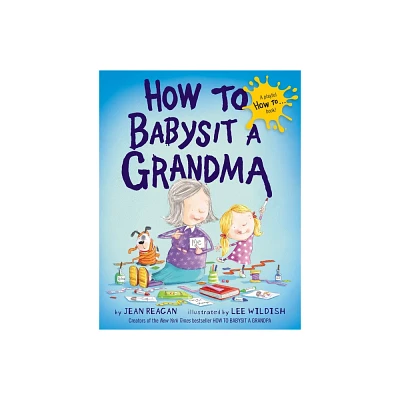 How to Babysit a Grandma (Hardcover) by Jean Reagan and Lee Wildish