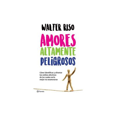 Amores Altamente Peligrosos / Highly Dangerous Loves - by Walter Riso (Paperback)