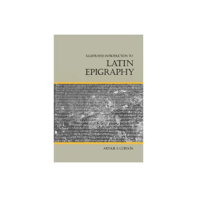 Illustrated Introduction to Latin Epigraphy - by Arthur E Gordon (Paperback)