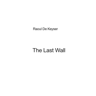 Raoul de Keyser: The Last Wall - (Hardcover)