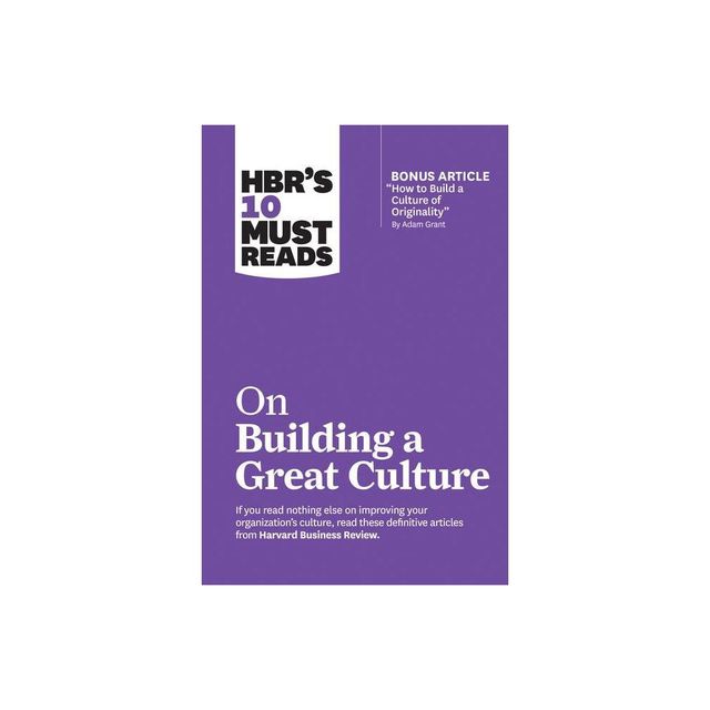 Hbrs 10 Must Reads on Building a Great Culture (with Bonus Article How to Build a Culture of Originality by Adam Grant