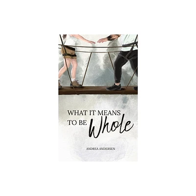 What It Means To Be Whole - by Andrea Andersen (Paperback)