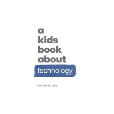 A Kids Book About Technology - by Amber Case (Hardcover)